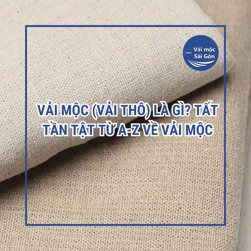 Vải mộc (vải thô) là gì? Tất tần tật từ A-Z về vải mộc