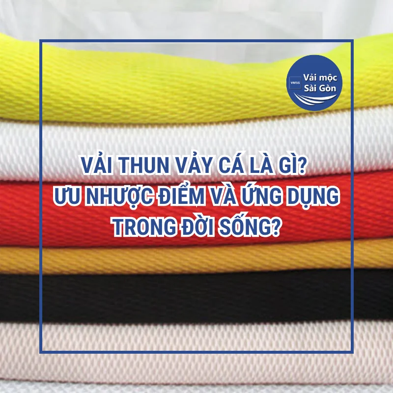 Vải thun Vảy cá là gì? Ưu nhược điểm và ứng dụng trong đời sống?